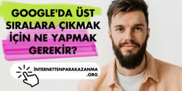 Google'da Üst Sıralara Çıkmak İçin Ne Yapmak Gerekir?