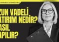 Uzun Vadeli Yatırım Nedir Nasıl Yapılır?