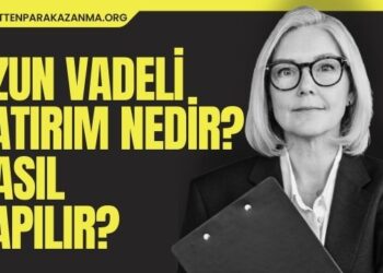 Uzun Vadeli Yatırım Nedir Nasıl Yapılır?