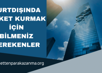 Yurtdışında Şirket Kurmak İçin Bilmeniz Gerekenler