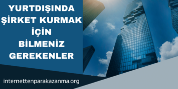 Yurtdışında Şirket Kurmak İçin Bilmeniz Gerekenler
