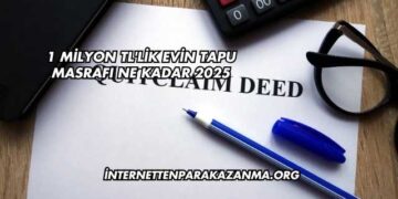1 Milyon TL'lik Evin Tapu Masrafı Ne Kadar 2025