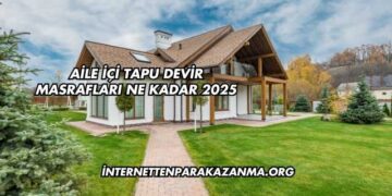 Aile İçi Tapu Devir Masrafları Ne Kadar 2025