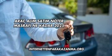 Araç Alım Satım Noter Masrafı Ne Kadar 2025