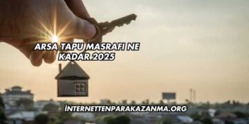 Arsa Tapu Masrafı Ne Kadar 2025