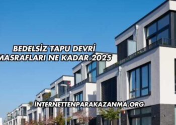 Bedelsiz Tapu Devri Masrafları Ne Kadar 2025