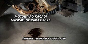 Motor Yağ Kaçağı Masrafı Ne Kadar 2025